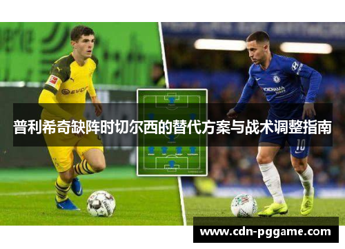 普利希奇缺阵时切尔西的替代方案与战术调整指南