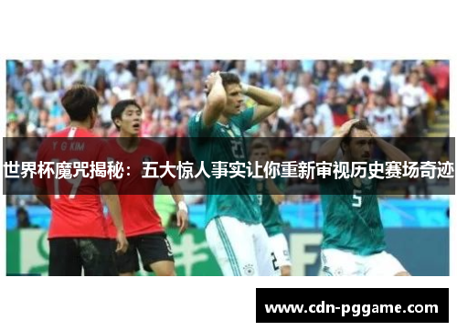世界杯魔咒揭秘：五大惊人事实让你重新审视历史赛场奇迹