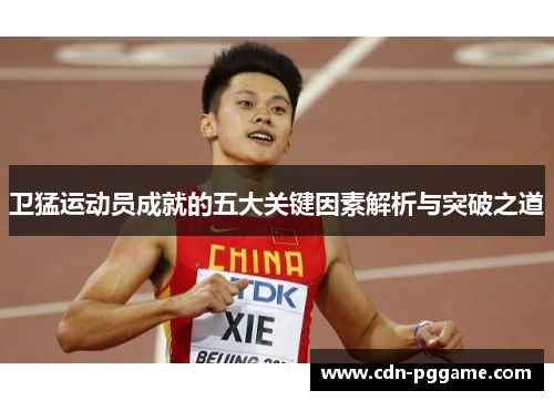 卫猛运动员成就的五大关键因素解析与突破之道