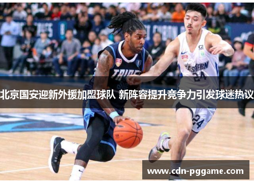 北京国安迎新外援加盟球队 新阵容提升竞争力引发球迷热议
