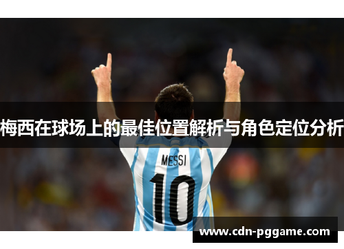 梅西在球场上的最佳位置解析与角色定位分析