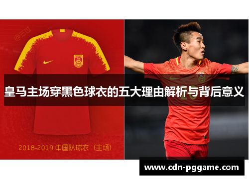 皇马主场穿黑色球衣的五大理由解析与背后意义