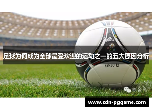 足球为何成为全球最受欢迎的运动之一的五大原因分析