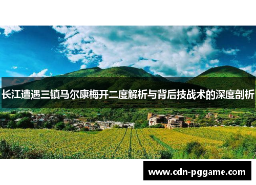长江遭遇三镇马尔康梅开二度解析与背后技战术的深度剖析