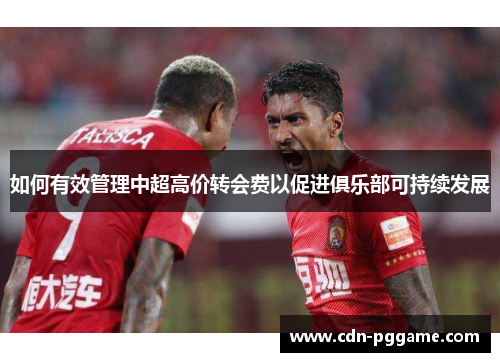 如何有效管理中超高价转会费以促进俱乐部可持续发展